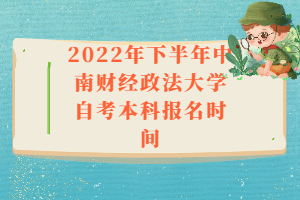 2022年下半年中南财经政法大学自考本科报名时间