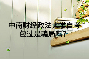 中南财经政法大学自考包过是骗局吗?