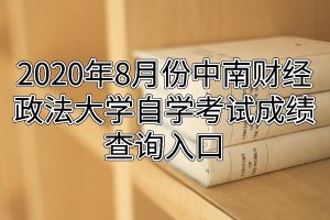 2020年8月份中南财经政法大学自学考试成绩查询入口