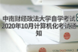 中南财经政法大学自学考试2020年10月计算机化考试通知