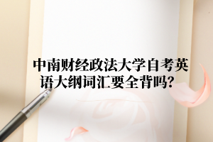 中南财经政法大学自学考试英语大纲词汇要全背吗?