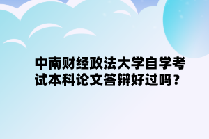 中南财经政法大学自学考试本科论文答辩好过吗?