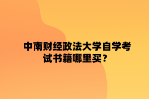 中南财经政法大学自学考试书籍哪里买?