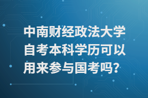 中南财经政法大学自考本科学历可以用来参与国考吗?